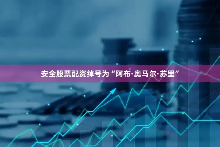 安全股票配资绰号为“阿布·奥马尔·苏里”