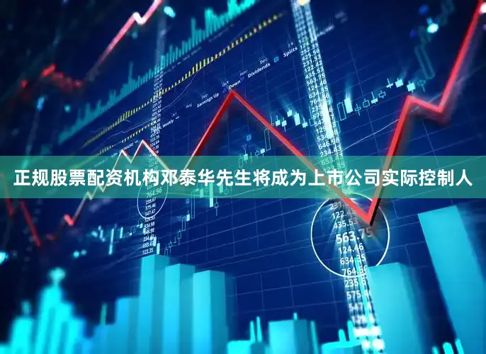 正规股票配资机构邓泰华先生将成为上市公司实际控制人