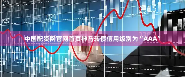 中国配资网官网首页神马转债信用级别为“AAA”