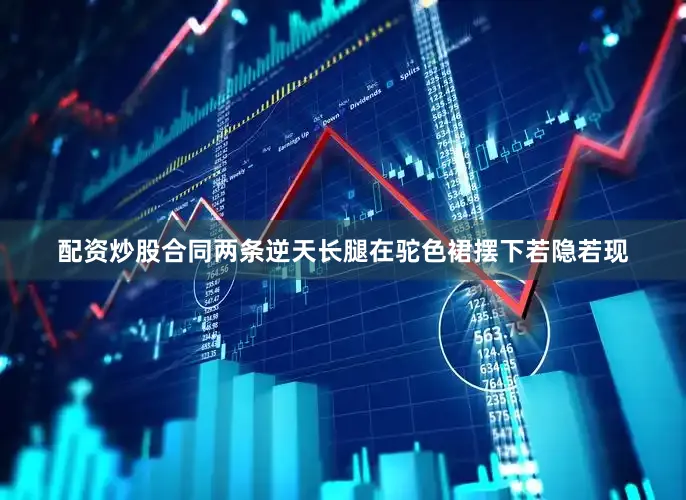 配资炒股合同两条逆天长腿在驼色裙摆下若隐若现