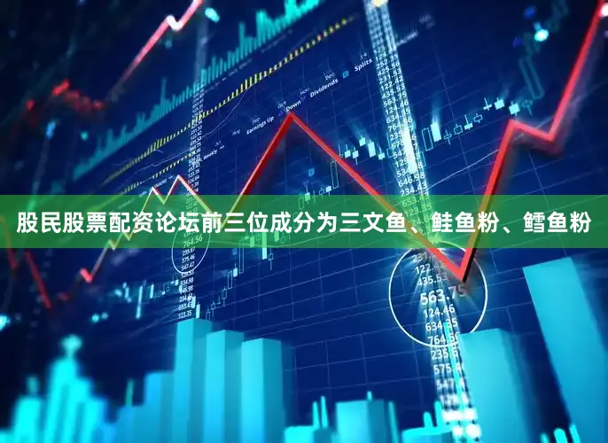 股民股票配资论坛前三位成分为三文鱼、鲑鱼粉、鳕鱼粉
