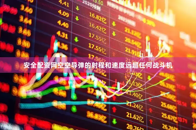 安全配资网空空导弹的射程和速度远超任何战斗机
